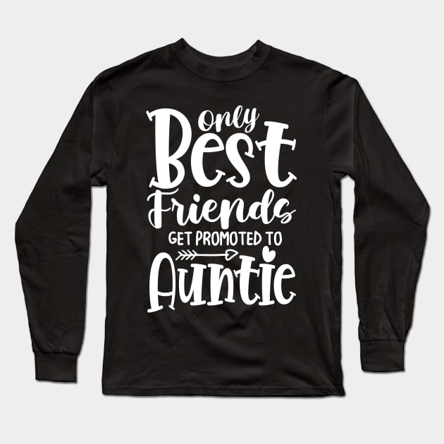 Only Best Friends Get Promoted To Auntie Long Sleeve T-Shirt by AngelBeez29